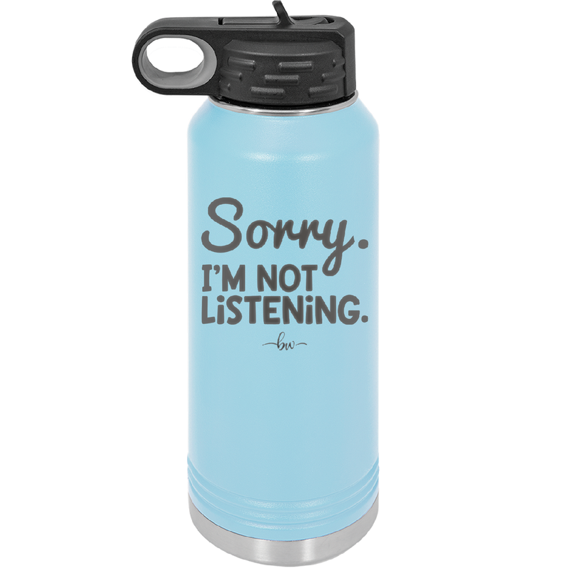 Sorry I'm Not Listening - Laser Engraved Stainless Steel Drinkware - 2508 -