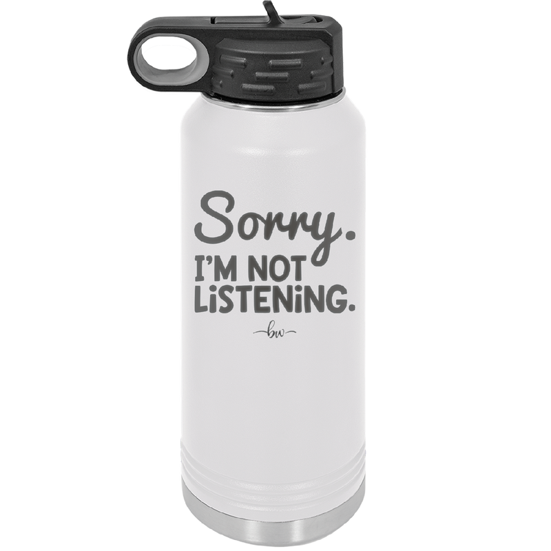 Sorry I'm Not Listening - Laser Engraved Stainless Steel Drinkware - 2508 -