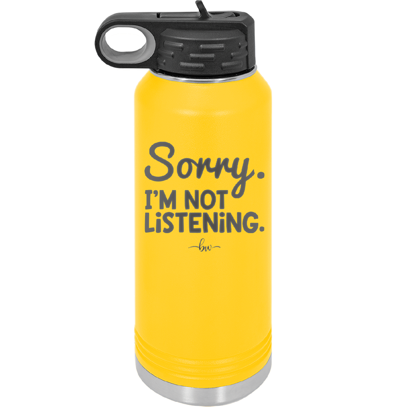 Sorry I'm Not Listening - Laser Engraved Stainless Steel Drinkware - 2508 -