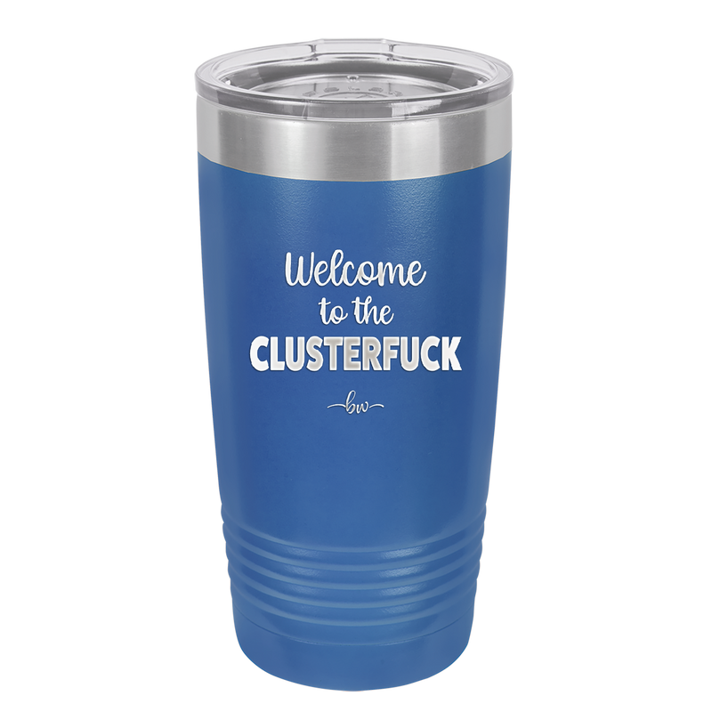Welcome to the Clusterfuck - Laser Engraved Stainless Steel Drinkware - 2509 -