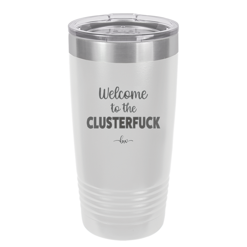 Welcome to the Clusterfuck - Laser Engraved Stainless Steel Drinkware - 2509 -