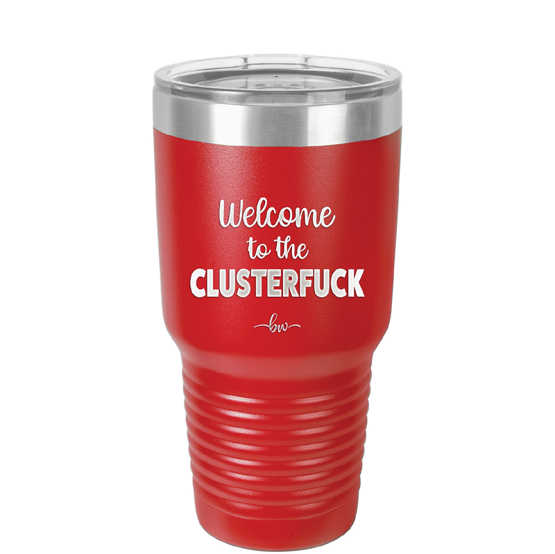 Welcome to the Clusterfuck - Laser Engraved Stainless Steel Drinkware - 2509 -