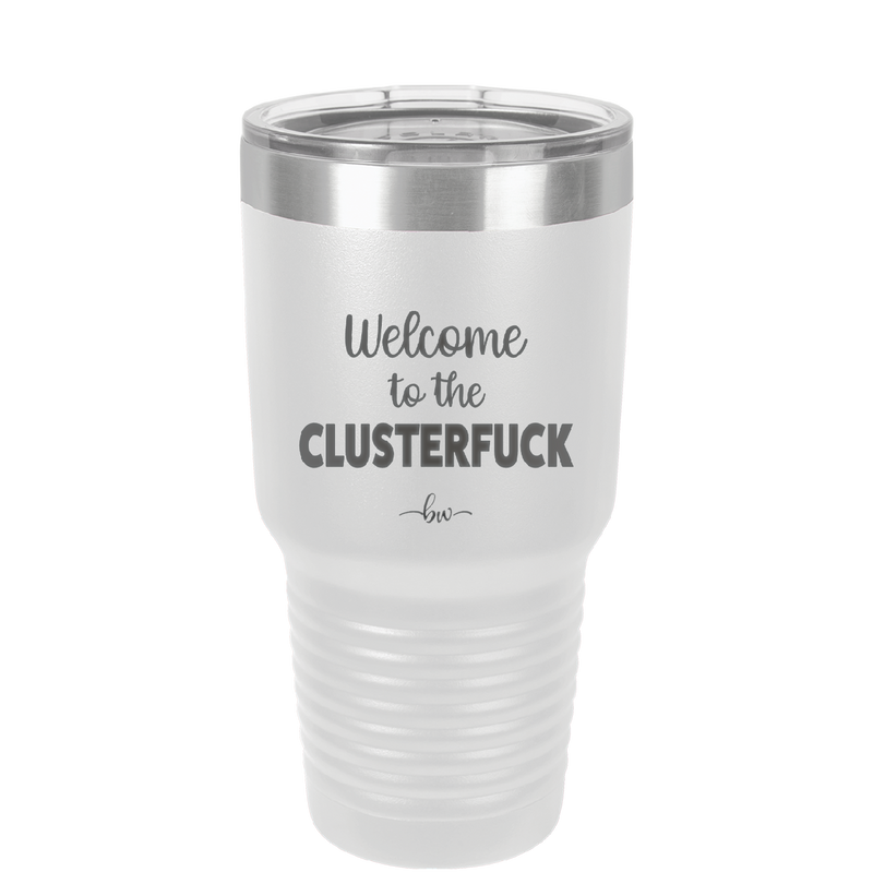 Welcome to the Clusterfuck - Laser Engraved Stainless Steel Drinkware - 2509 -