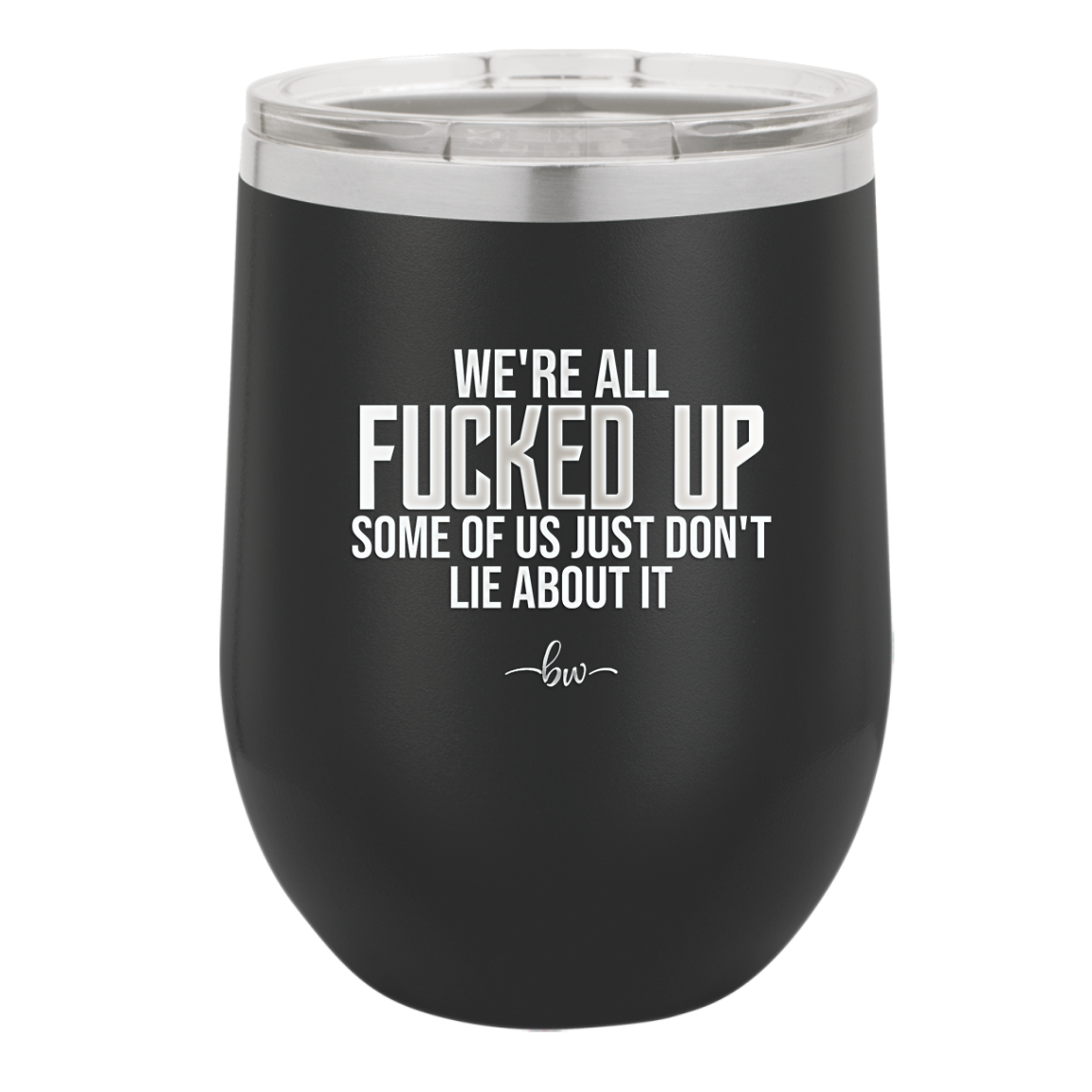 We're all Fucked Up Some of Us Just Don't Lie About it - Laser Engraved Stainless Steel Drinkware - 2515 -