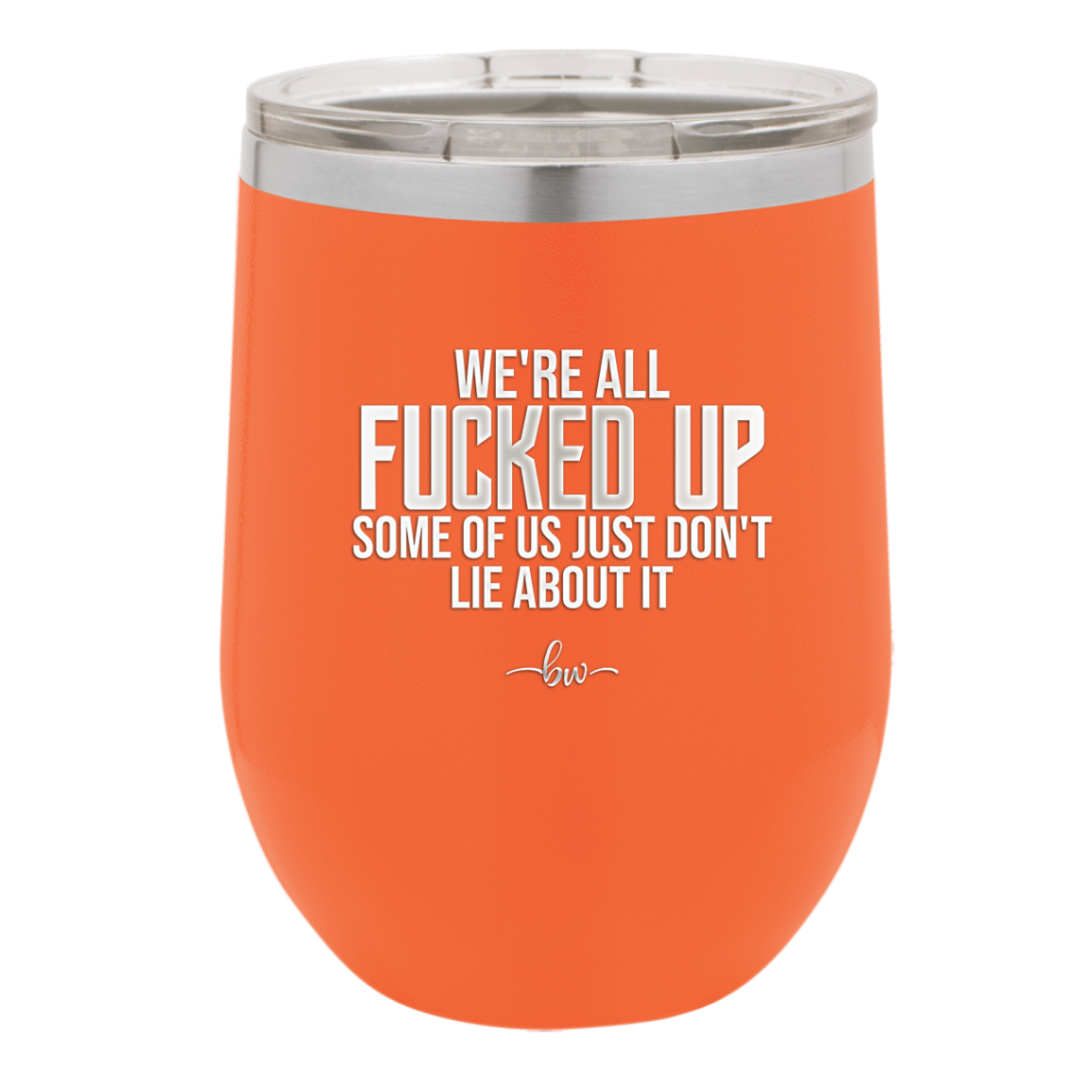 We're all Fucked Up Some of Us Just Don't Lie About it - Laser Engraved Stainless Steel Drinkware - 2515 -