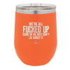We're all Fucked Up Some of Us Just Don't Lie About it - Laser Engraved Stainless Steel Drinkware - 2515 -