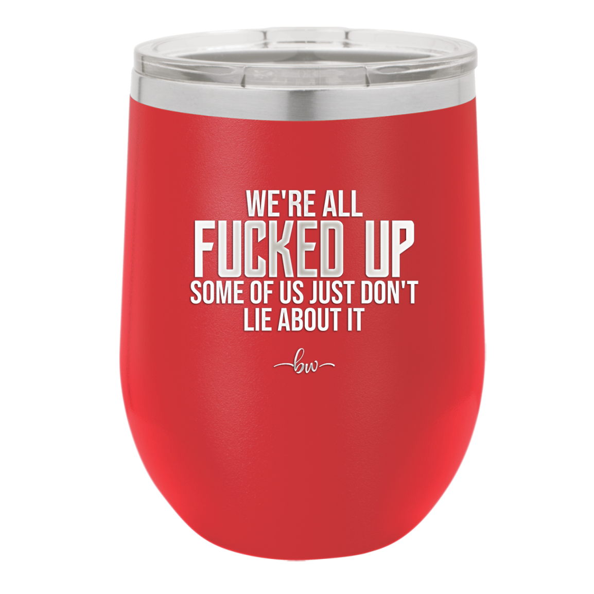 We're all Fucked Up Some of Us Just Don't Lie About it - Laser Engraved Stainless Steel Drinkware - 2515 -
