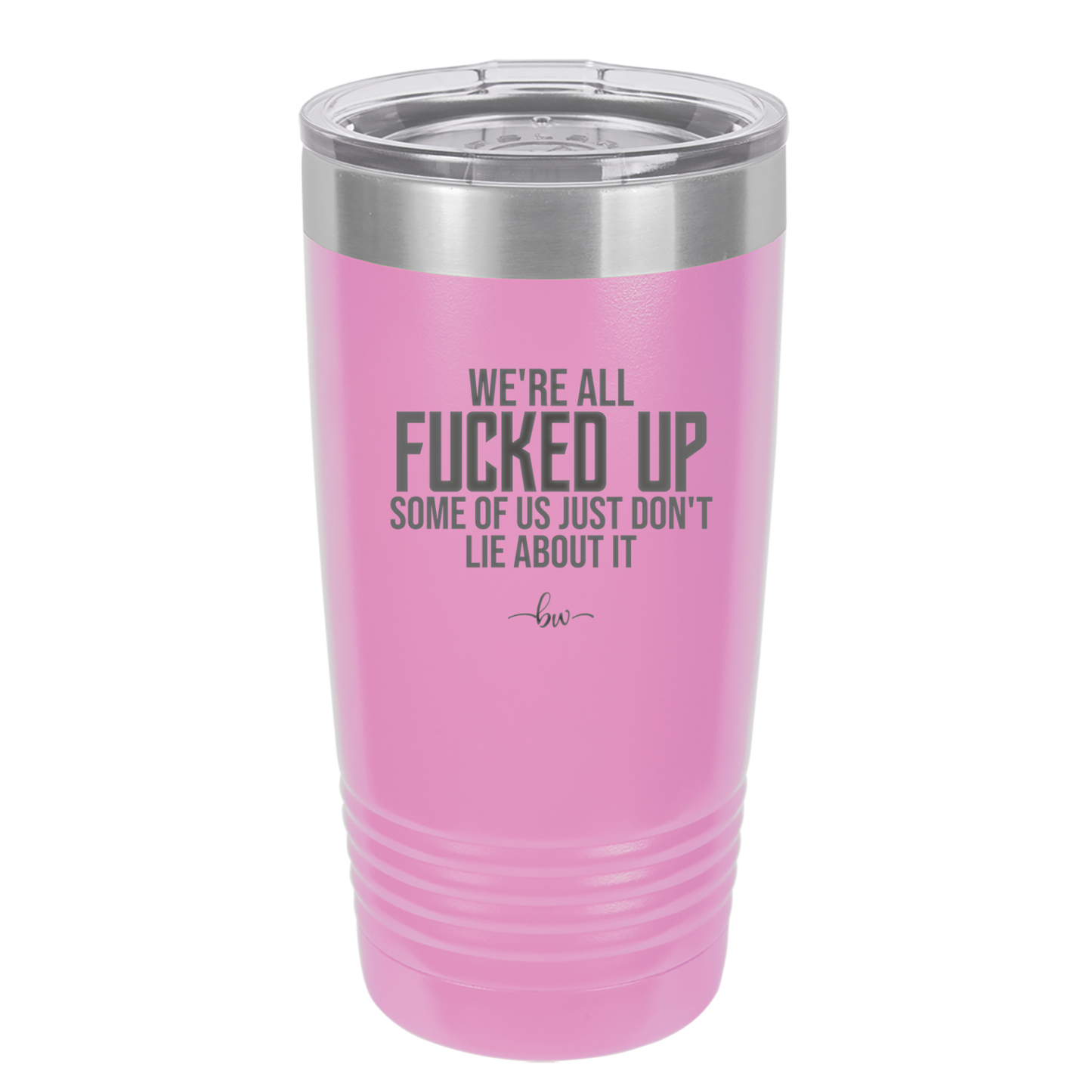 We're all Fucked Up Some of Us Just Don't Lie About it - Laser Engraved Stainless Steel Drinkware - 2515 -
