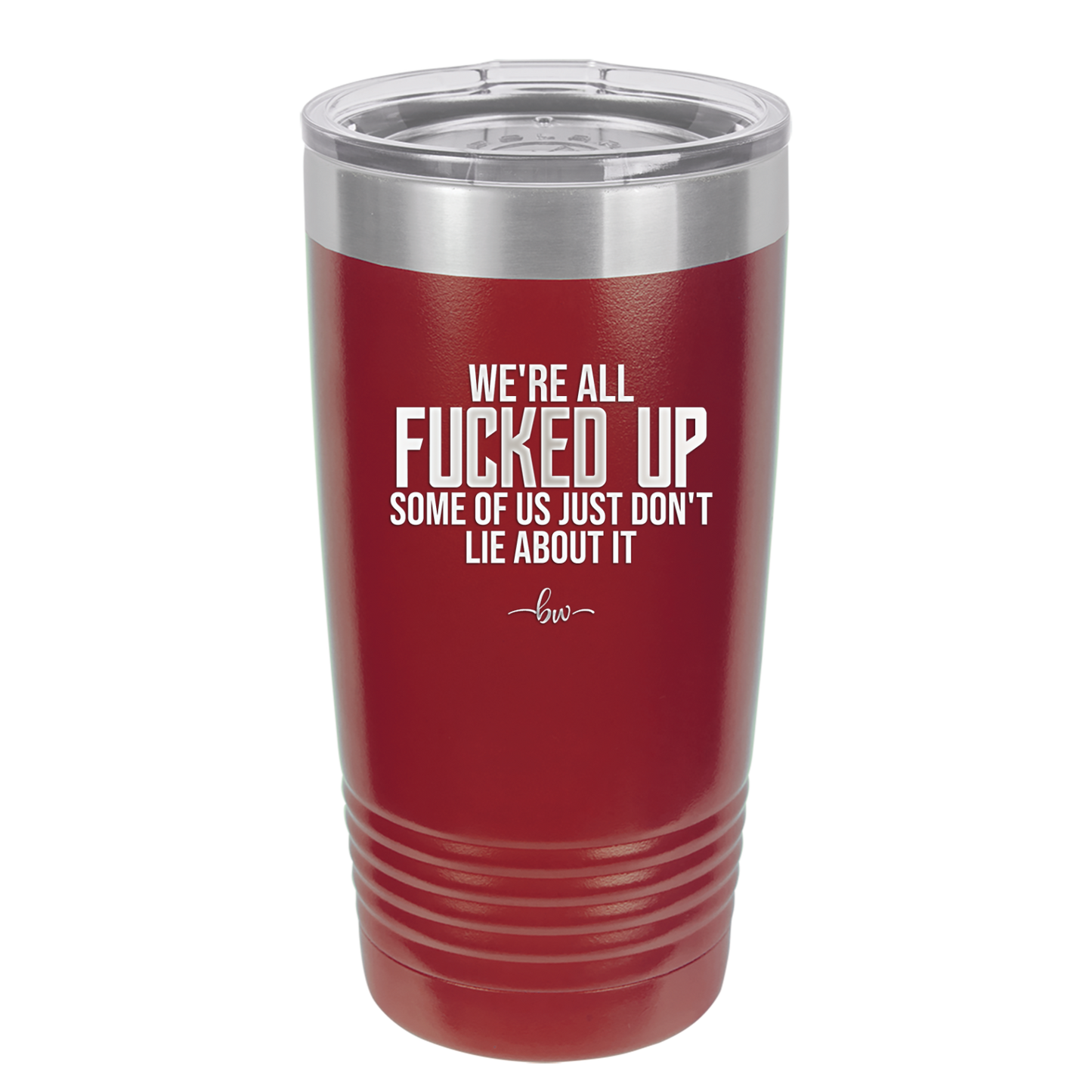 We're all Fucked Up Some of Us Just Don't Lie About it - Laser Engraved Stainless Steel Drinkware - 2515 -