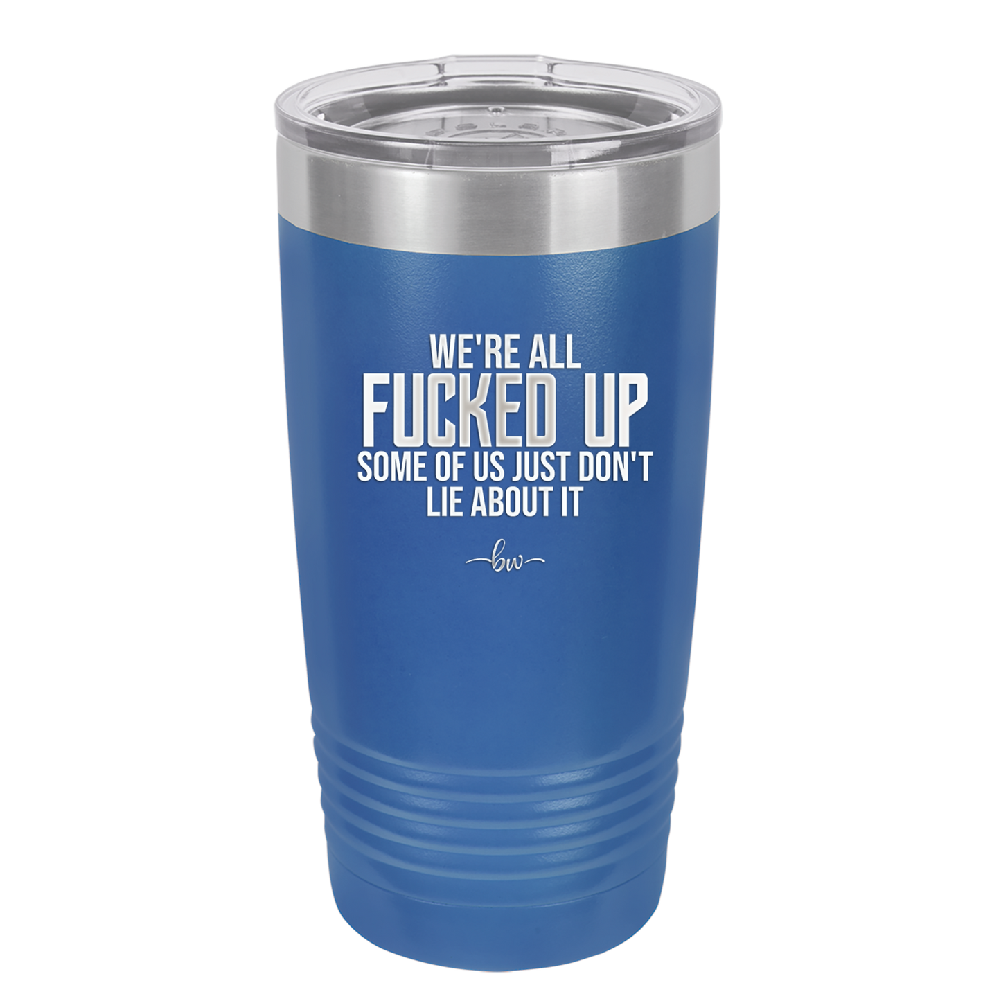 We're all Fucked Up Some of Us Just Don't Lie About it - Laser Engraved Stainless Steel Drinkware - 2515 -