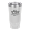 We're all Fucked Up Some of Us Just Don't Lie About it - Laser Engraved Stainless Steel Drinkware - 2515 -