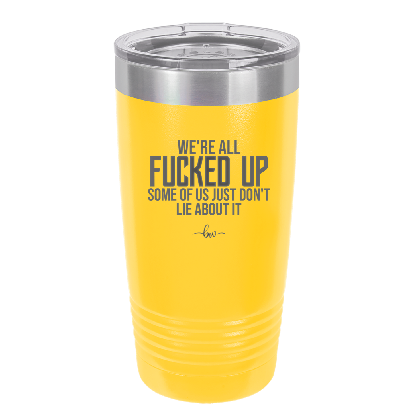 We're all Fucked Up Some of Us Just Don't Lie About it - Laser Engraved Stainless Steel Drinkware - 2515 -