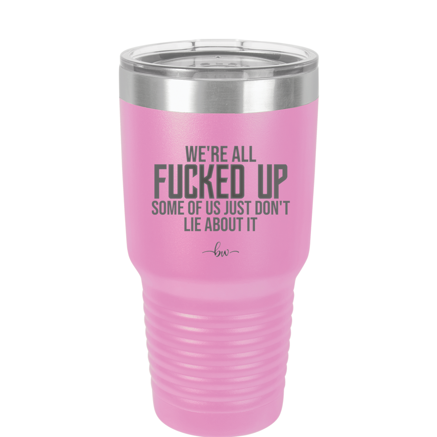 We're all Fucked Up Some of Us Just Don't Lie About it - Laser Engraved Stainless Steel Drinkware - 2515 -