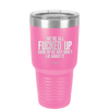 We're all Fucked Up Some of Us Just Don't Lie About it - Laser Engraved Stainless Steel Drinkware - 2515 -