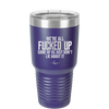 We're all Fucked Up Some of Us Just Don't Lie About it - Laser Engraved Stainless Steel Drinkware - 2515 -