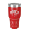 We're all Fucked Up Some of Us Just Don't Lie About it - Laser Engraved Stainless Steel Drinkware - 2515 -