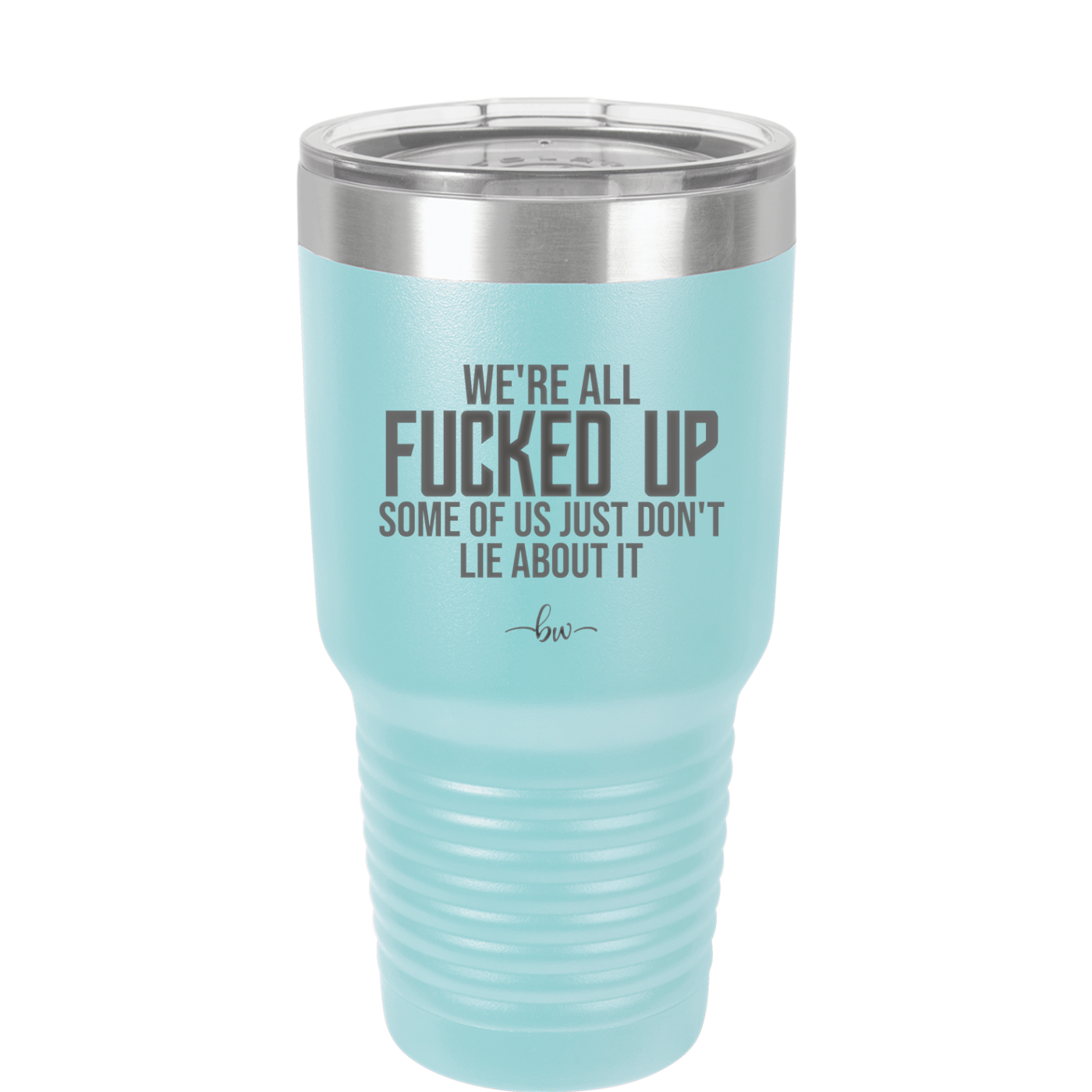 We're all Fucked Up Some of Us Just Don't Lie About it - Laser Engraved Stainless Steel Drinkware - 2515 -