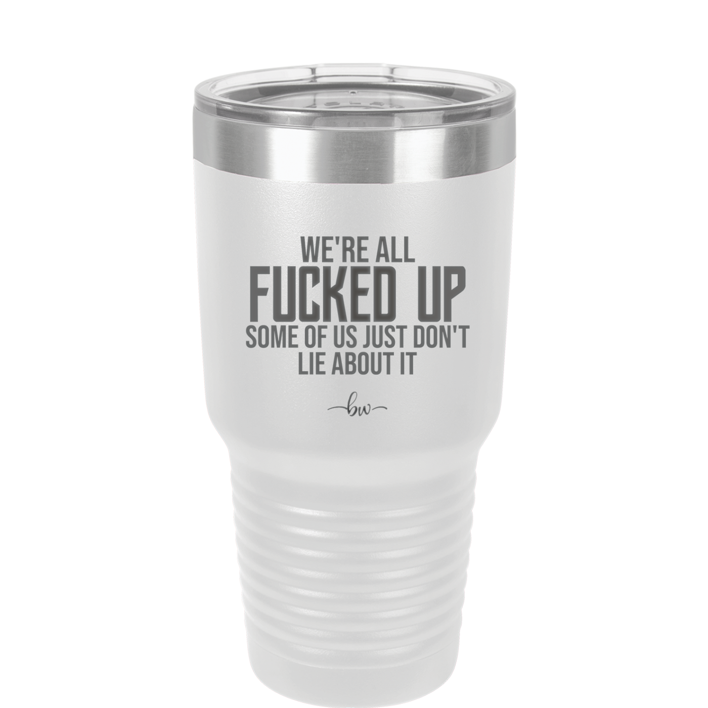 We're all Fucked Up Some of Us Just Don't Lie About it - Laser Engraved Stainless Steel Drinkware - 2515 -