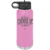 We're all Fucked Up Some of Us Just Don't Lie About it - Laser Engraved Stainless Steel Drinkware - 2515 -