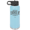 We're all Fucked Up Some of Us Just Don't Lie About it - Laser Engraved Stainless Steel Drinkware - 2515 -