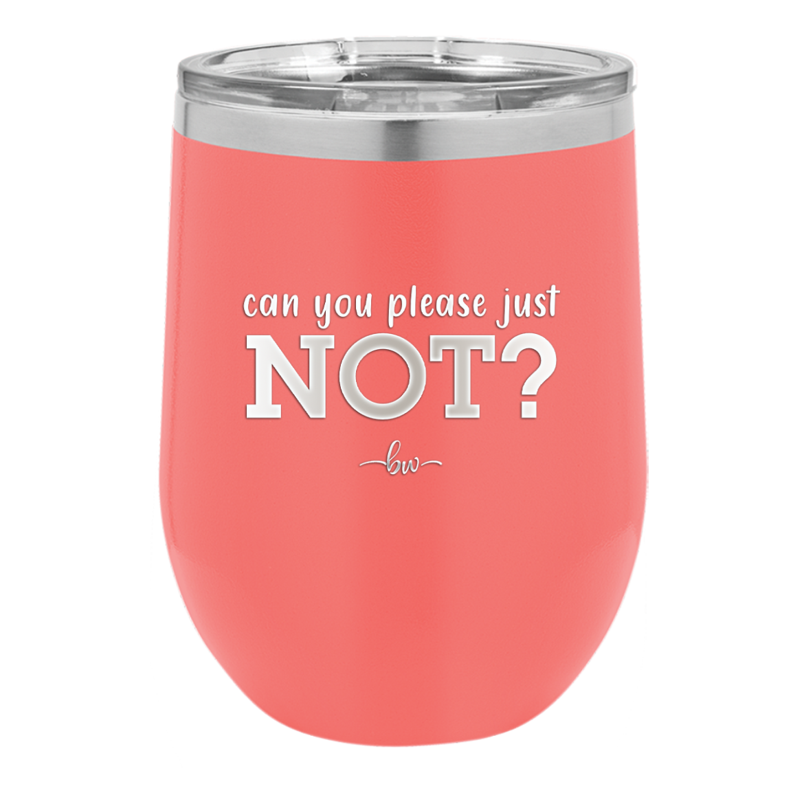 Can You Please Just Not - Laser Engraved Stainless Steel Drinkware - 2516 -