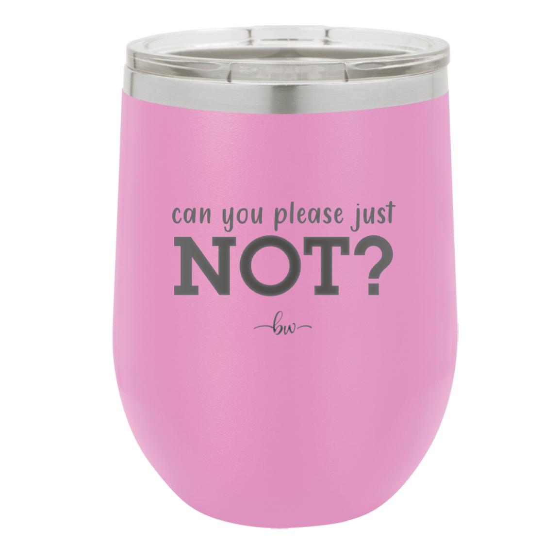 Can You Please Just Not - Laser Engraved Stainless Steel Drinkware - 2516 -
