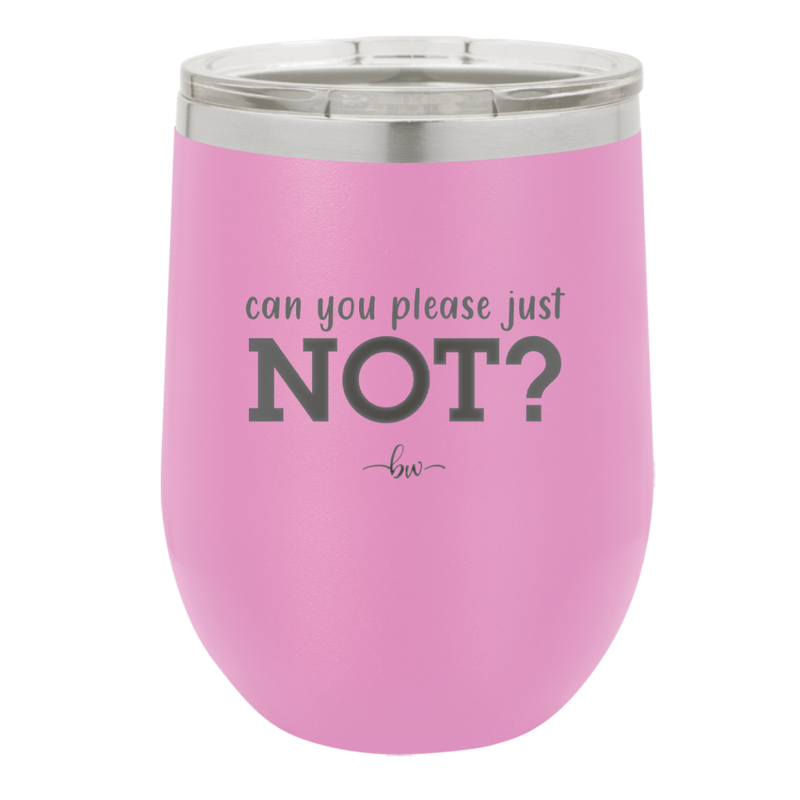 Can You Please Just Not - Laser Engraved Stainless Steel Drinkware - 2516 -