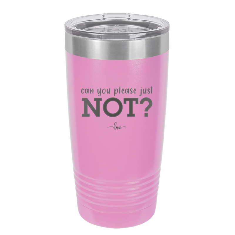 Can You Please Just Not - Laser Engraved Stainless Steel Drinkware - 2516 -