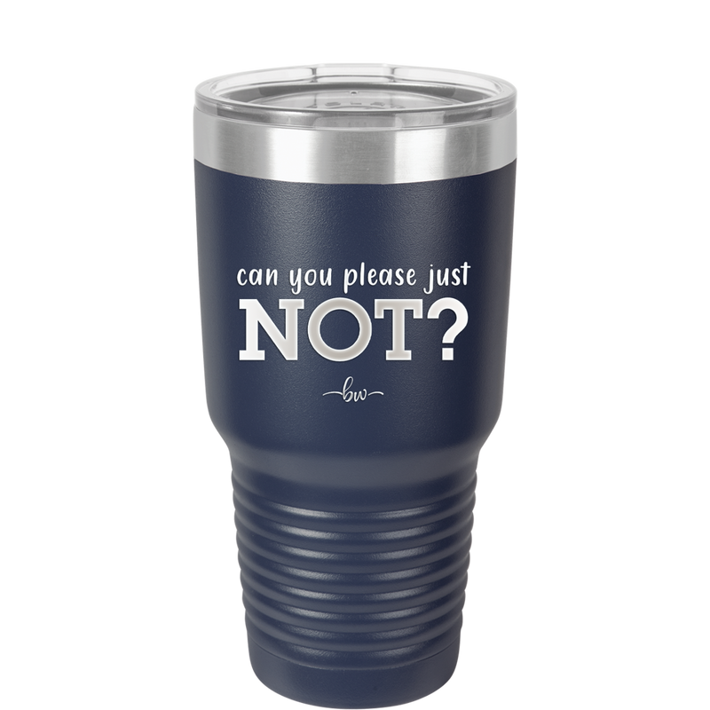 Can You Please Just Not - Laser Engraved Stainless Steel Drinkware - 2516 -