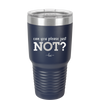 Can You Please Just Not - Laser Engraved Stainless Steel Drinkware - 2516 -