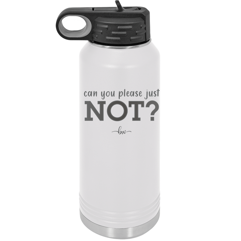 Can You Please Just Not - Laser Engraved Stainless Steel Drinkware - 2516 -