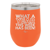 What a Year This Week Has Been - Laser Engraved Stainless Steel Drinkware - 2517 -
