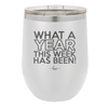 What a Year This Week Has Been - Laser Engraved Stainless Steel Drinkware - 2517 -