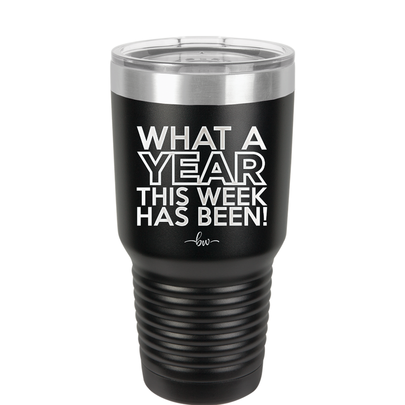 What a Year This Week Has Been - Laser Engraved Stainless Steel Drinkware - 2517 -