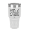 What a Year This Week Has Been - Laser Engraved Stainless Steel Drinkware - 2517 -