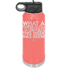 What a Year This Week Has Been - Laser Engraved Stainless Steel Drinkware - 2517 -
