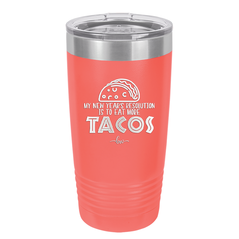 My New Years Resolution is to Eat More Tacos - Laser Engraved Stainless Steel Drinkware - 2518 -