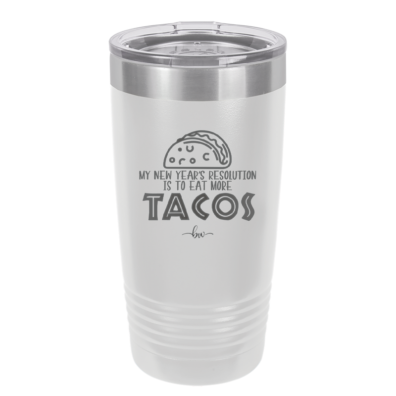 My New Years Resolution is to Eat More Tacos - Laser Engraved Stainless Steel Drinkware - 2518 -