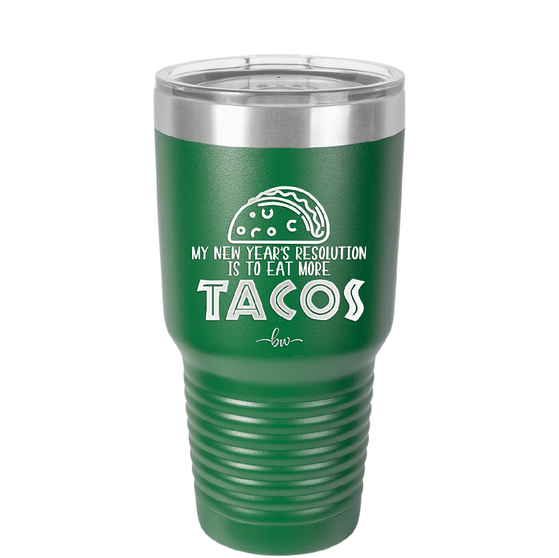My New Years Resolution is to Eat More Tacos - Laser Engraved Stainless Steel Drinkware - 2518 -