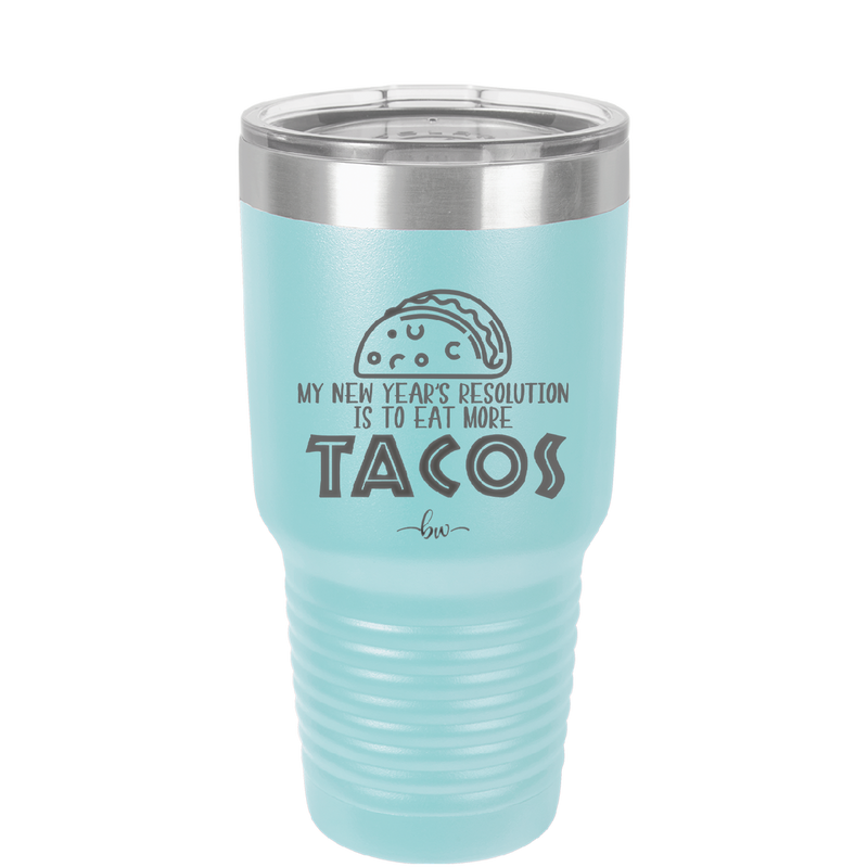 My New Years Resolution is to Eat More Tacos - Laser Engraved Stainless Steel Drinkware - 2518 -