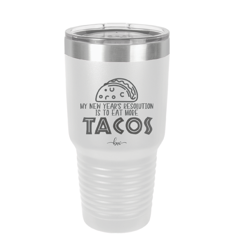 My New Years Resolution is to Eat More Tacos - Laser Engraved Stainless Steel Drinkware - 2518 -