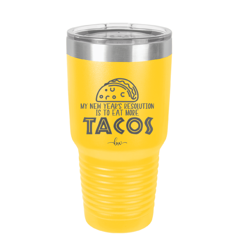 My New Years Resolution is to Eat More Tacos - Laser Engraved Stainless Steel Drinkware - 2518 -