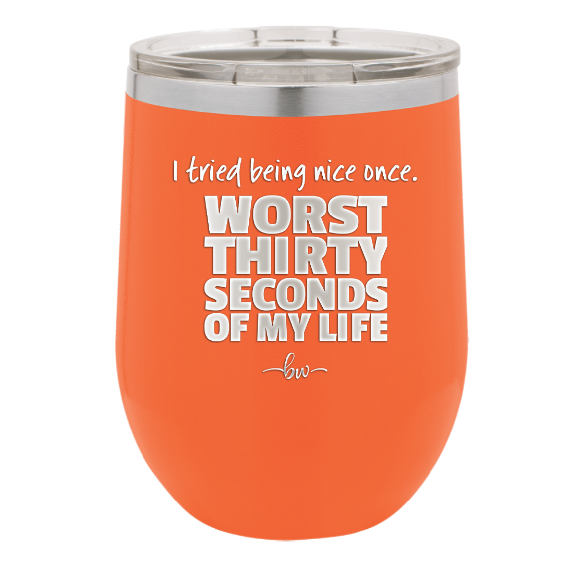 I Tried Being Nice Once Worst 30 Seconds of My Life - Laser Engraved Stainless Steel Drinkware - 2519 -
