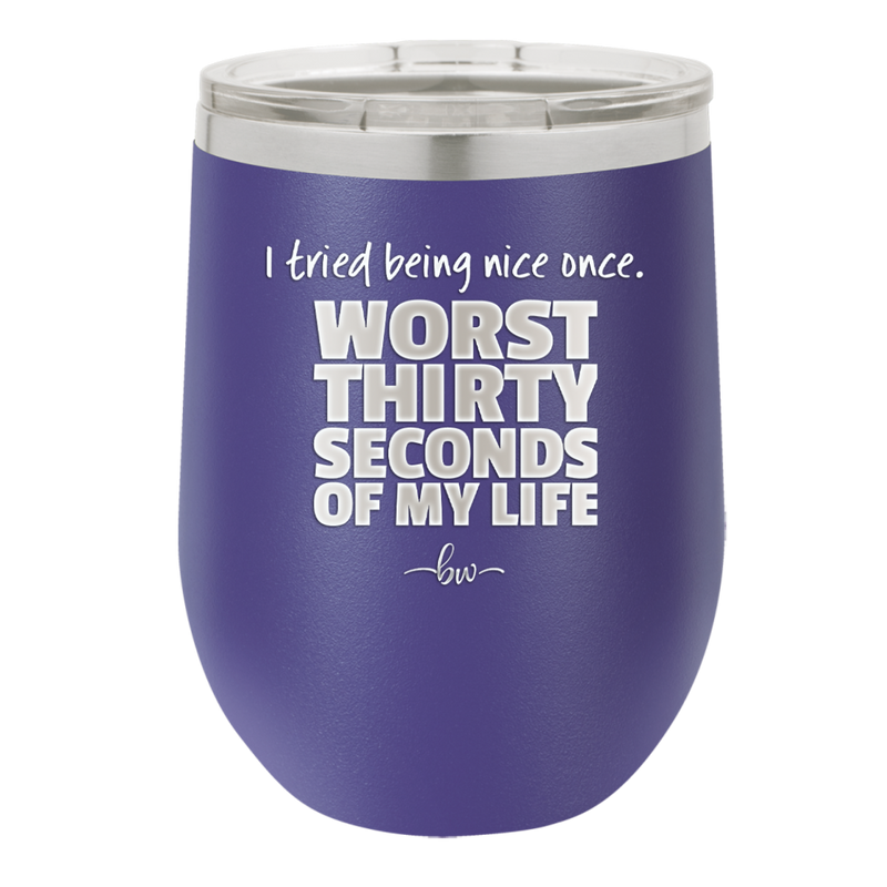 I Tried Being Nice Once Worst 30 Seconds of My Life - Laser Engraved Stainless Steel Drinkware - 2519 -