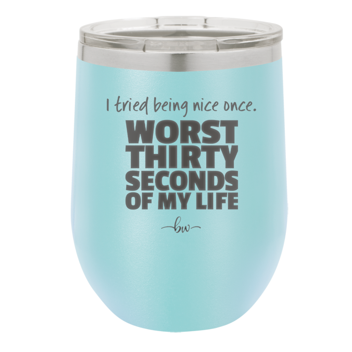 I Tried Being Nice Once Worst 30 Seconds of My Life - Laser Engraved Stainless Steel Drinkware - 2519 -