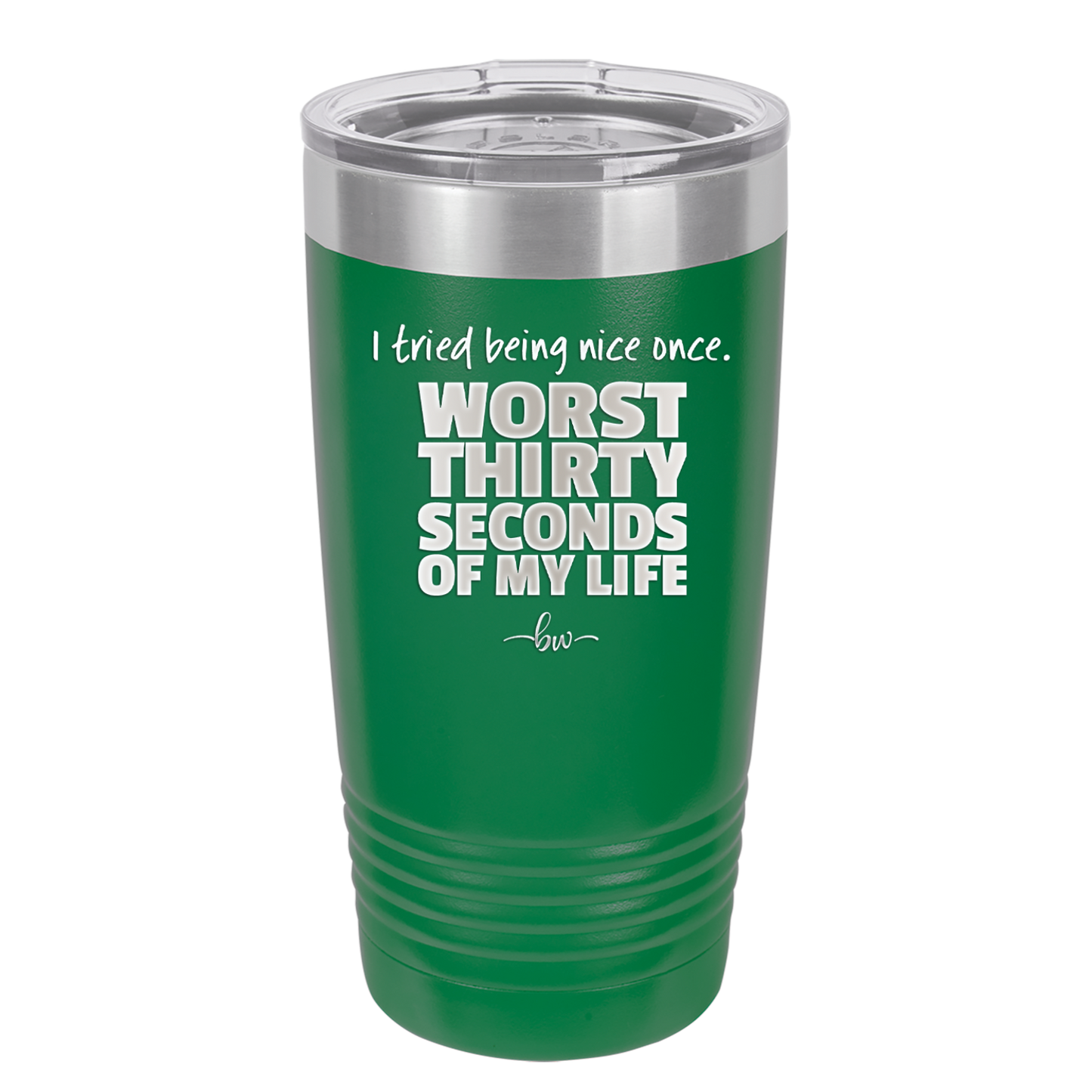 I Tried Being Nice Once Worst 30 Seconds of My Life - Laser Engraved Stainless Steel Drinkware - 2519 -