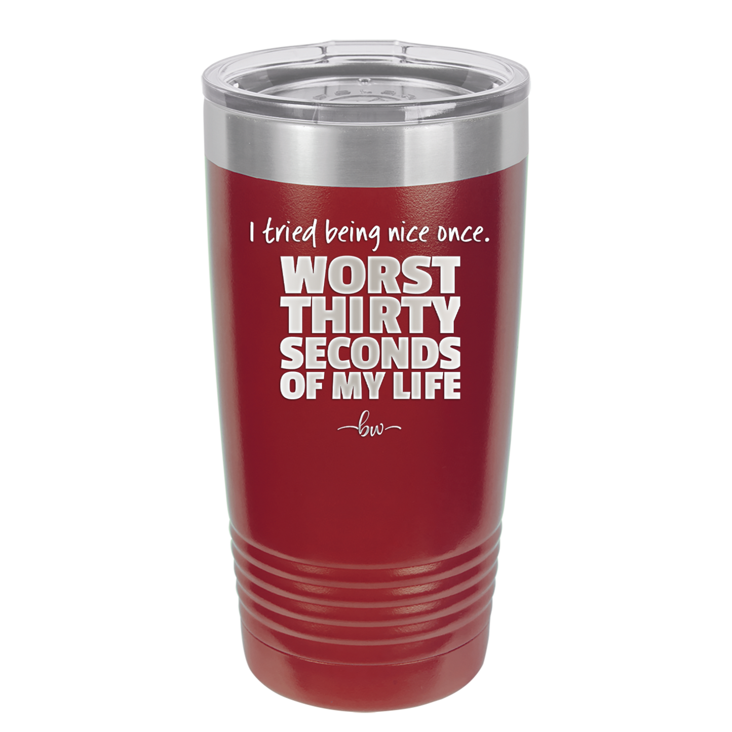 I Tried Being Nice Once Worst 30 Seconds of My Life - Laser Engraved Stainless Steel Drinkware - 2519 -