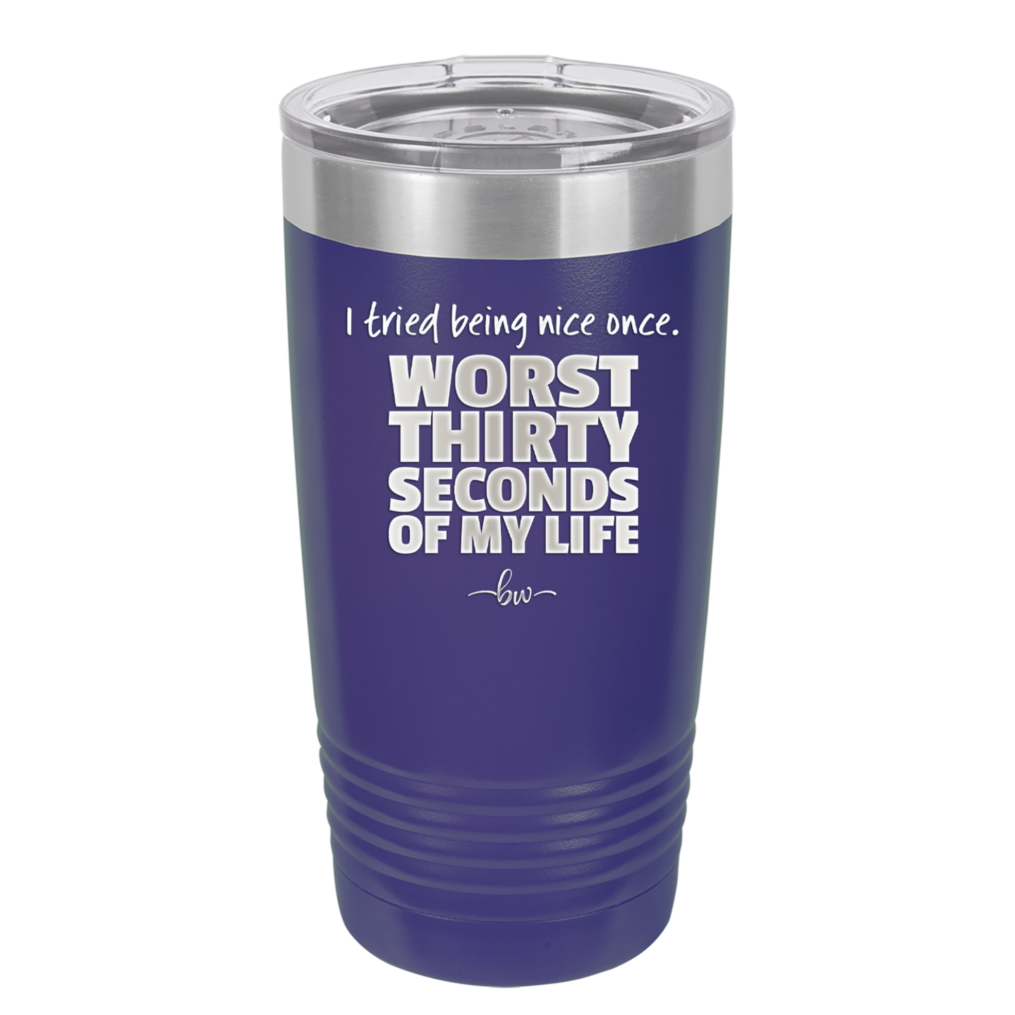 I Tried Being Nice Once Worst 30 Seconds of My Life - Laser Engraved Stainless Steel Drinkware - 2519 -