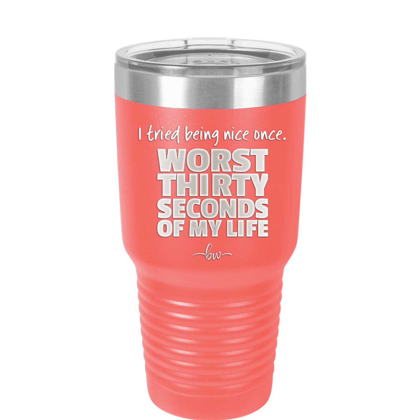 I Tried Being Nice Once Worst 30 Seconds of My Life - Laser Engraved Stainless Steel Drinkware - 2519 -