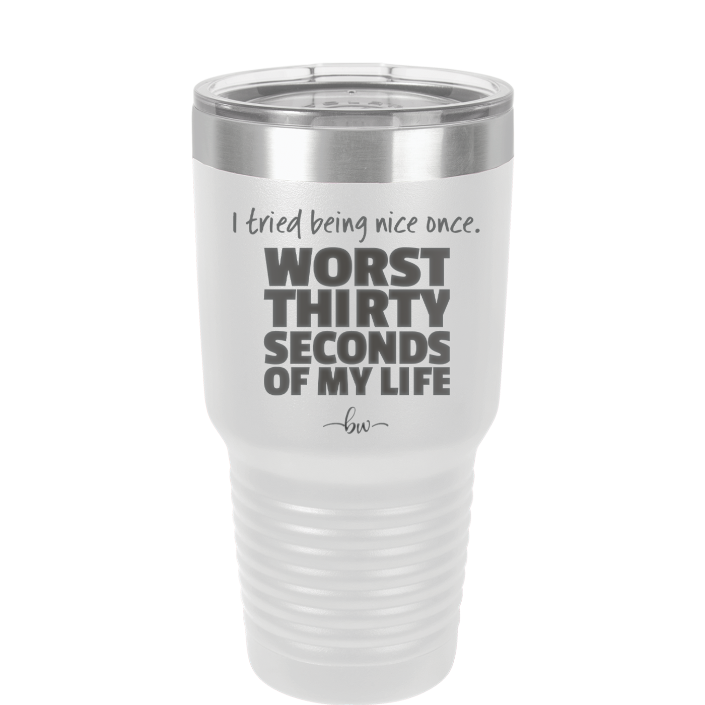 I Tried Being Nice Once Worst 30 Seconds of My Life - Laser Engraved Stainless Steel Drinkware - 2519 -